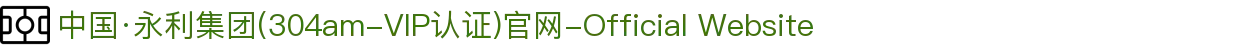 中国·永利集团(304am-VIP认证)官网-Official Website